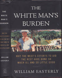 The White Man's Burden: Why the West's Efforts to Aid the Rest Have Done So Much Ill and So...
