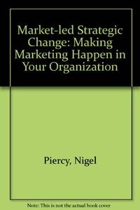 Market-led Strategic Change: Making Marketing Happen in Your Organization by Piercy, Nigel