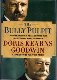 The Bully Pulpit: Theodore Roosevelt, William Howard Taft, and the Golden Age of Journalism