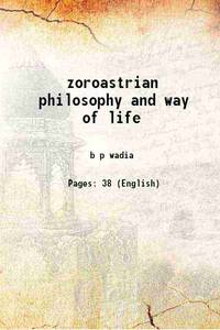 zoroastrian philosophy and way of life by b p wadia - 2013