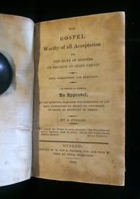 THE GOSPEL WORTHY OF ALL ACCEPTATION; OR, THE DUTY OF SINNERS TO BELIEVE IN JESUS CHRIST