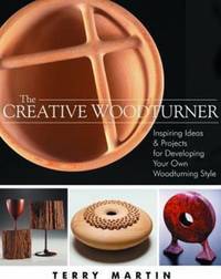 The Creative Woodturner : Inspiring Ideas and Projects for Developing Your Own Woodturning Style