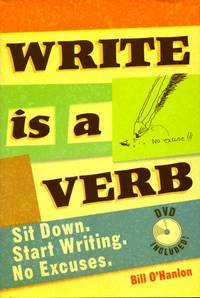 Write Is a Verb: Sit Down, Start Writing, No Excuses (Book &amp; DVD) by Bill O'Hanlon - 2007