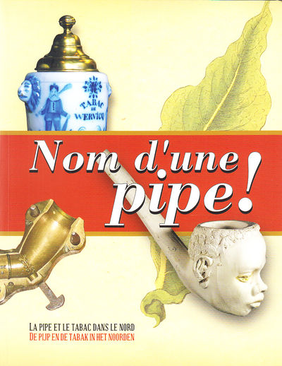 Nom d'une Pipe! Tabac et pipes en terre. Flandre.…