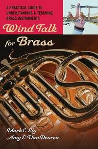 Wind Talk for Brass: A Practical Guide to Understanding and Teaching Brass Instruments