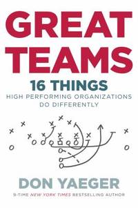 Great Teams : 16 Things High Performing Organizations Do Differently