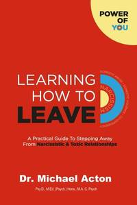 Learning How To Leave: A Practical Guide To Stepping Away From Narcissistic & Toxic...