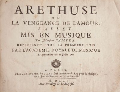 Arethuse ou La Vengeance de l'Amour, Ballet Mis en Musique ... Representé pour la première fois par l'Academie Royale de Musique Le quatorziéme jour de Juillet 1701. [Vocal score]