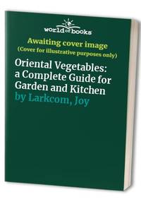 Oriental Vegetables: a Complete Guide for Garden and Kitchen: The Guide to Growing and Cooking