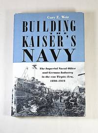 Building the Kaiser's Navy; the Imperial Navy Office and German industry in the von Tirpitz era...