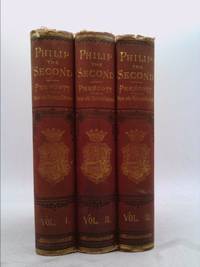 History of the Reign of Philip the Second, King of Spain - Volumes I, II, and III by William H. Prescott - 1882