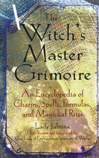 Witch&acirc;s Master Grimoire: An Encyclopedia of Charms Spells Fomulas and Magickal...