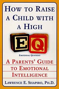 How To Raise A Child With A High EQ by Lawrence Shapiro