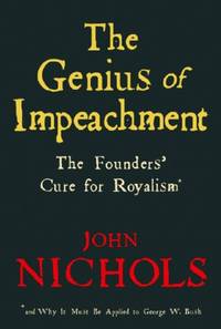 image of The Genius of Impeachment: The Founders' Cure for Royalism and Why It Must Be Applied to George W. Bush