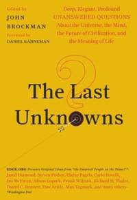 The Last Unknowns : Deep, Elegant, Profound Unanswered Questions about the Universe, the Mind,...