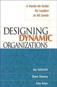 Designing Dynamic Organizations : A Hands-On Guide for Leaders at All Levels