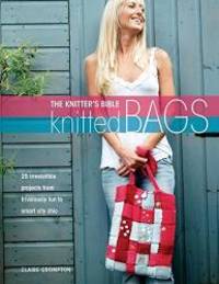 image of The Knitters Bible - Knitted Bags: 25 Irresistible Projects from Frivolously Fun to Smart City Chic