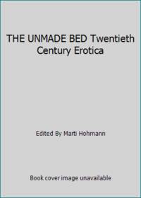 THE UNMADE BED Twentieth Century Erotica by Hohmann, Marti Editor - 1998