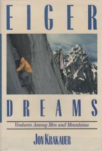 Eiger Dreams. Ventures Among Men and Mountains by KRAKAUER, Jon - 1990