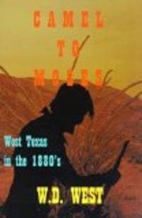 Camel To Moses: West Texas in the 1880&#039;s by W.D. West - 2006