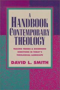 A Handbook of Contemporary Theology : Tracing Trends and Discerning Directions in Today's...