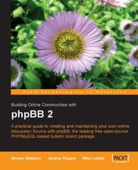 Building Online Communities with PhpBB 2 : A Practical Guide to Creating and Maintaining Online...