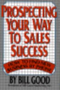 Prospecting Your Way to Sales Success : How to Find New Business by Phone by Bill Good - 1986