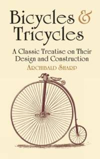Bicycles and Tricycles : A Classic Treatise on Their Design and Construction
