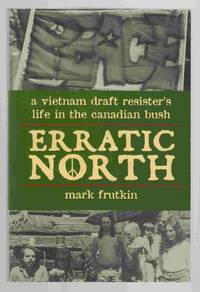 Erratic North A Vietnam Draft Resister's Life in the Canadian Bush