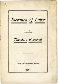 Elevation of Labor. Record of Theodore Roosevelt (from the Congressional Record)