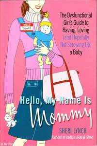 Hello, my name is Mommy: The dysfunctional girl's guide to having, loving (and hopefully not...