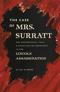 The Case of Mrs. Surratt : Her Controversial Trial and Execution for Conspiracy in the Lincoln...