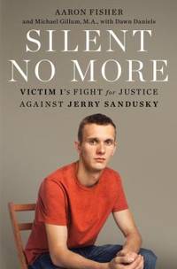 Silent No More : Victim 1's Fight for Justice Against Jerry Sandusky