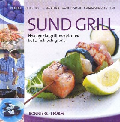 Sund grill. Nya, enkla grillrecept med kött, fisk…