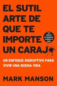 El Sutil Arte de Que Te Importe un Caraj* : Un Enfoque Disruptivo para Vivir una Buena Vida