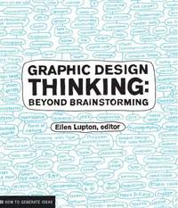 Graphic Design Thinking: Beyond Brainstorming (Renowned Designer Ellen Lupton Provides New...