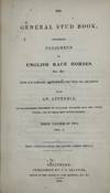 The General Stud Book, Containing Pedigrees of English Race Horses, &c &c, from the Earliest Accounts to the Year 1831 Inclusive. With an appendix giving extended pedigrees of stallions imported into the United States, and of their most noted progeny
