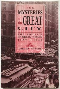 Mysteries of the Great City: The Politics of Urban Design, 1877-1937