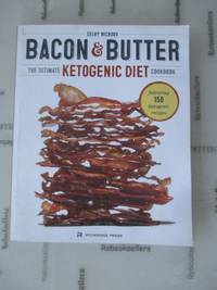 Bacon &amp; Butter: The Ultimate Ketogenic Diet Cookbook by Richoux, Celby - 2014-12-15