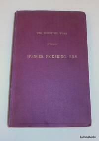 The Scientific Work of the Late Spencer Pickering, F. R. S. With a biographical notice by Prof A Harden