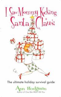 I Saw Mommy Kicking Santa Claus : The Ultimate Holiday Survival Guide