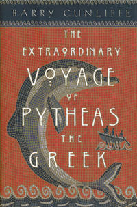 The Extraordinary Voyage of Pytheas the Greek by Cunliffe, Barry - 2002