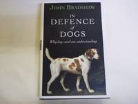 In Defence of Dogs: Why Dogs Need Our Understanding by Bradshaw, John - 2011