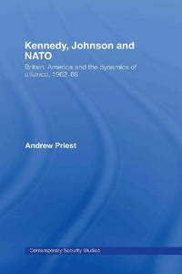 Kennedy, Johnson and NATO: Britain, America and the Dynamics of Alliance, 1962-68