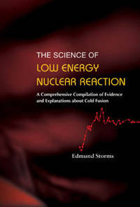 Science Of Low Energy Nuclear Reaction, The: A Comprehensive Compilation Of Evidence And...