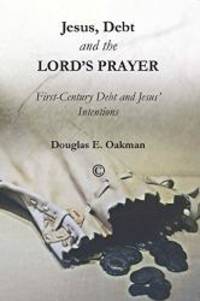 Jesus, Debt, and the Lord&#039;s Prayer: First-Century Debt and Jesus&#039; Intentions by Douglas E. Oakman - 2015-04-30