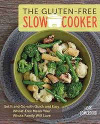 The Gluten-Free Slow Cooker : Set It and Go with Quick and Easy Wheat-Free Meals Your Whole...