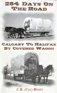 254 Days on the Road. Calgary to Halifax By Covered Wagon