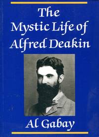 The Mystic Life of Alfred Deakin. by GABAY, AL