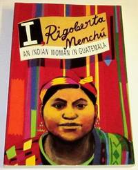 I, Rigoberta - An Indian Woman in Guatemala by Menchu, Rigoberta (Elisabeth Burgos-Debray, Editor and Intro.) - 1984